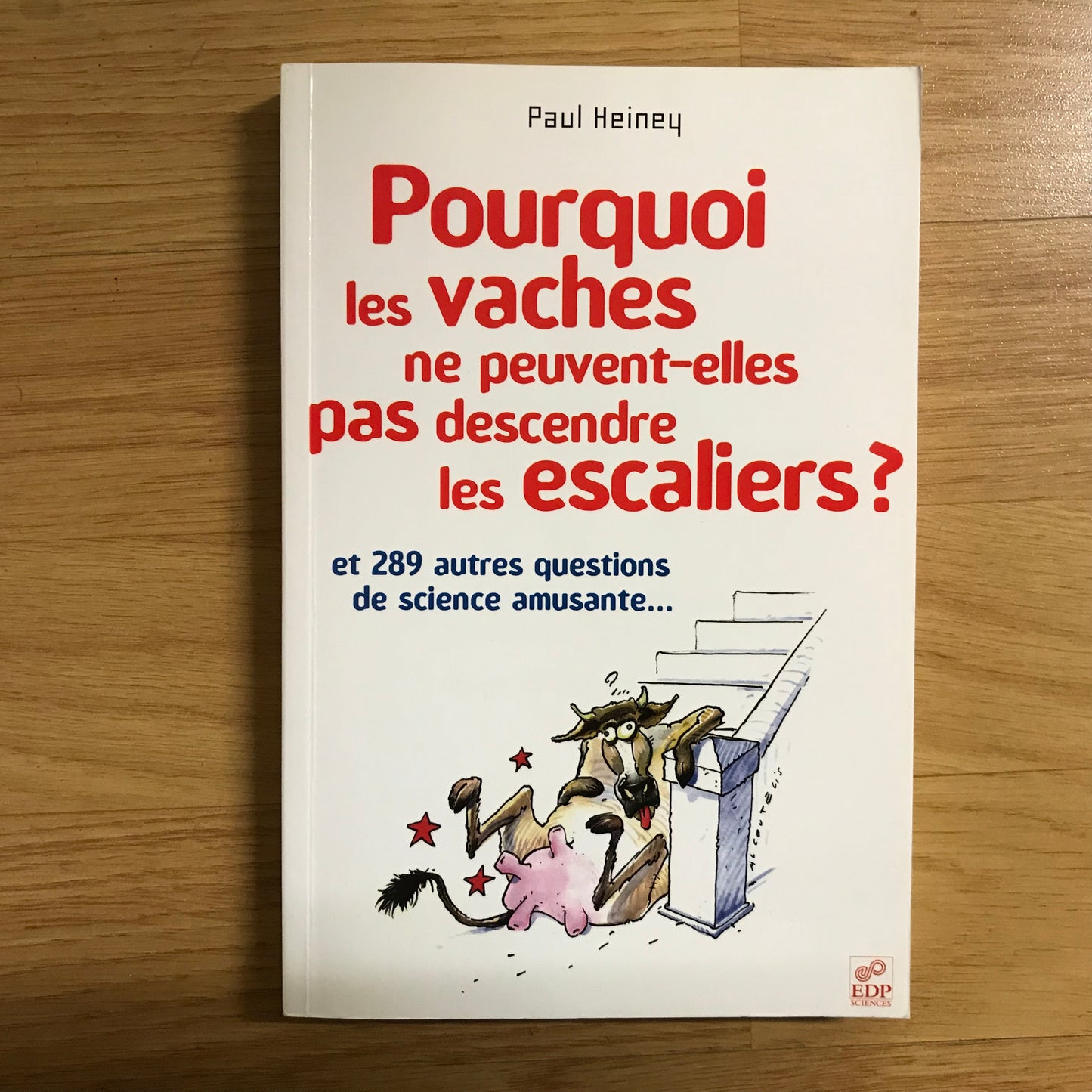 Science: Heiney, Paul - Pourquoi les vaches ne peuvent-elles pas descendre les escaliers ?