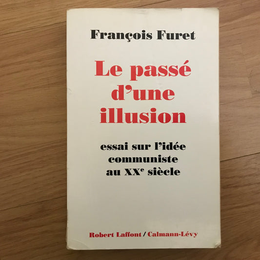 Furet, François - Le passé d’une illusion, essai sur l’idée communiste au XXe siècle