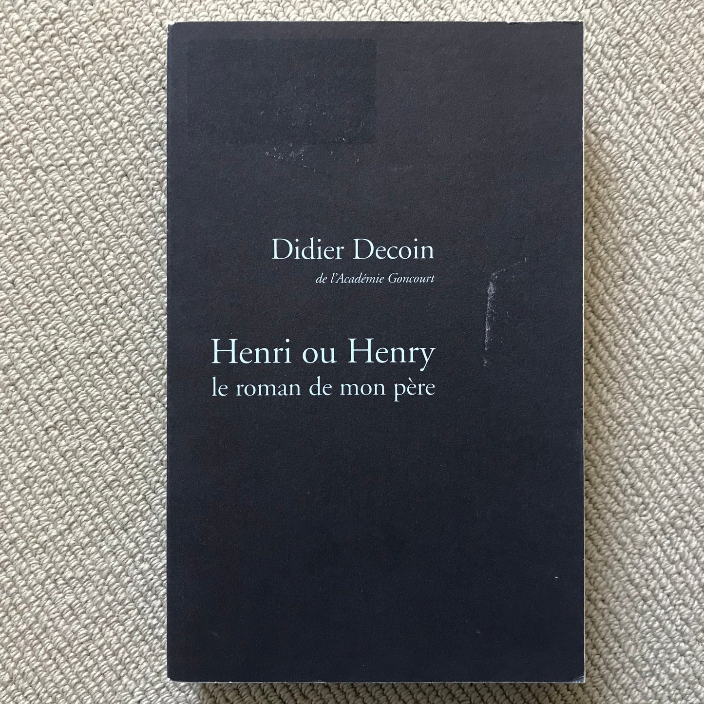 Henri ou Henry, le roman de mon père - Didier Decoin