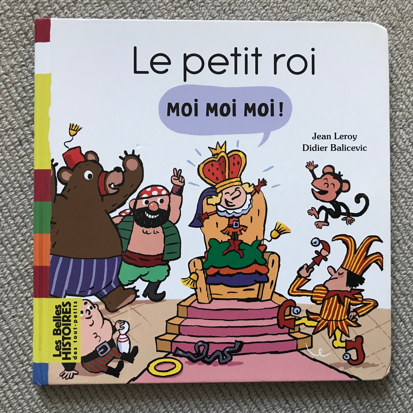 Le petit roi Moi Moi Moi ! - Leroy, J. & Balicevic, D.