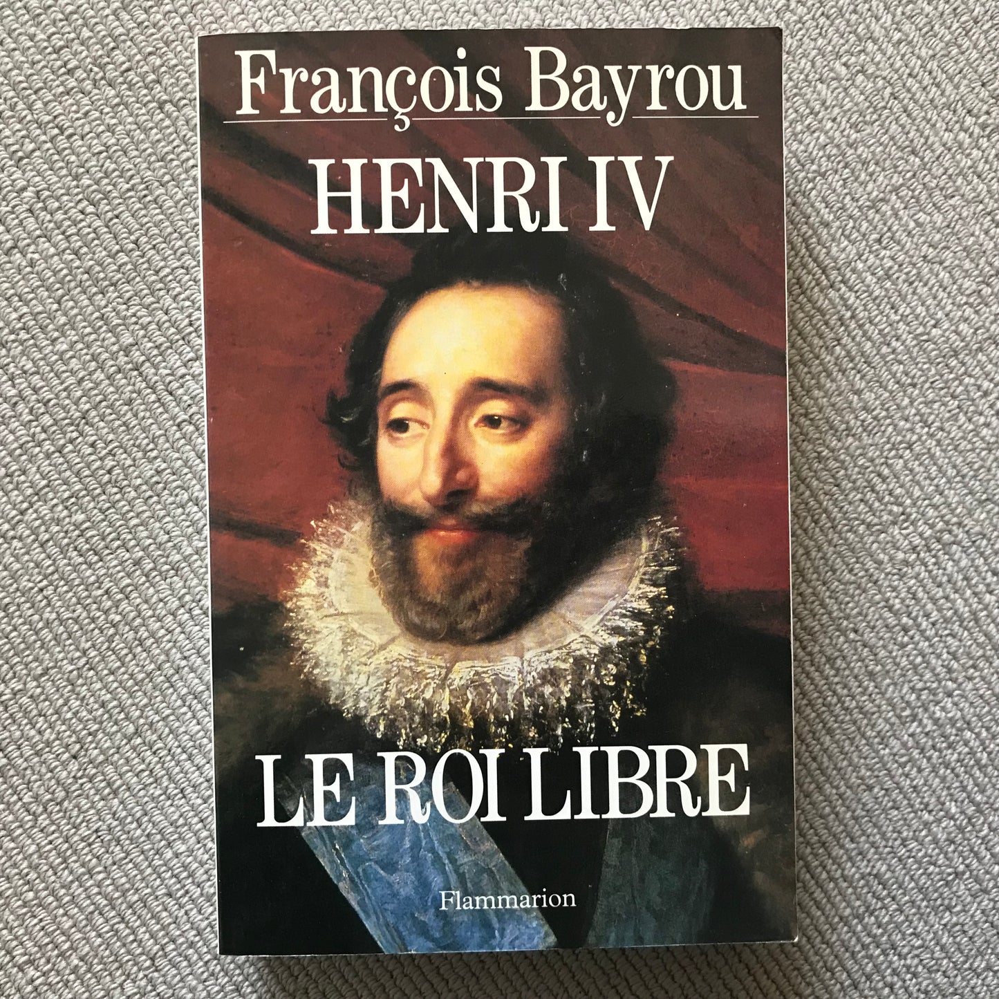 Henri IV, le roi libre - François Bayrou