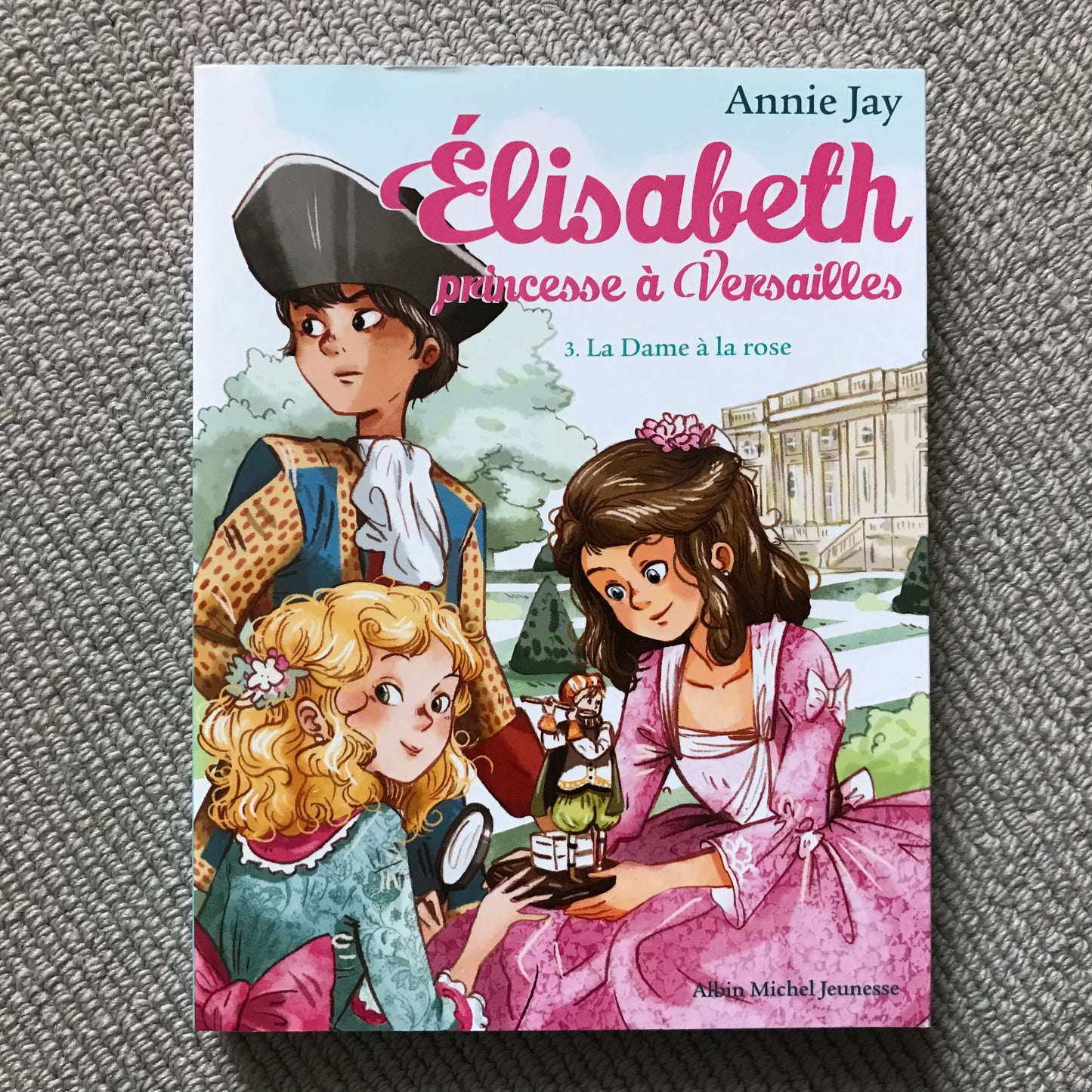 Elisabeth princesse à Versailles T03: La Dame à la rose - Annie Jay