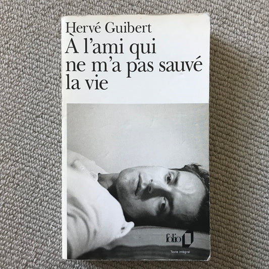 Guibert, Hervé - A l’ami qui ne m’a pas sauvé la vie