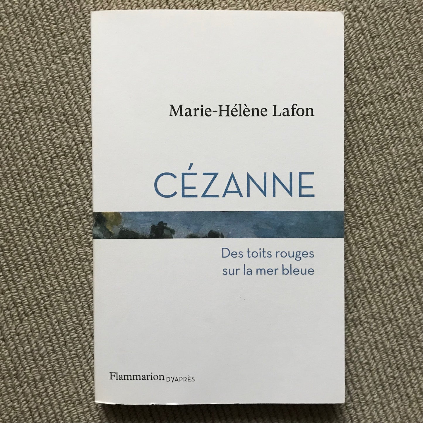 Lafon, Marie-Hélène - Cézanne, des toits rouges sur la mer bleue