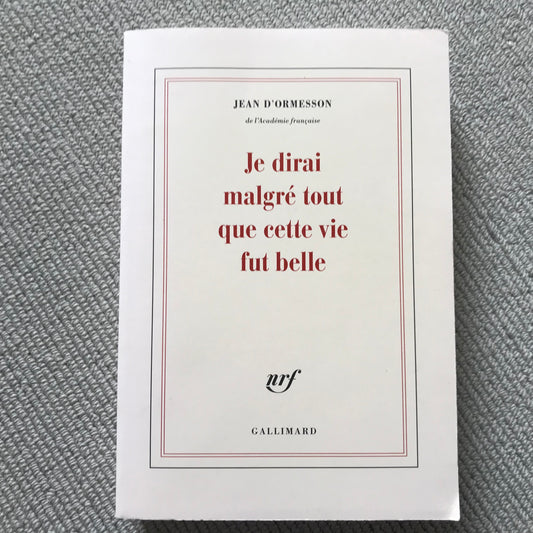 Ormesson d’, Jean - Je dirai malgré tout que cette vie fut belle