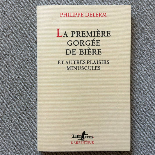 Delerm, Philippe - La première gorgée de bière et autres plaisirs minuscules
