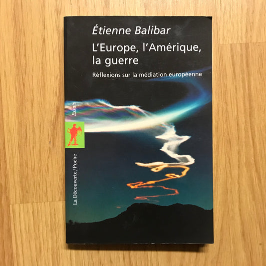 Balibar, Étienne - L’Europe, l’Amérique, la guerre - Réflexions sur la médiation européenne