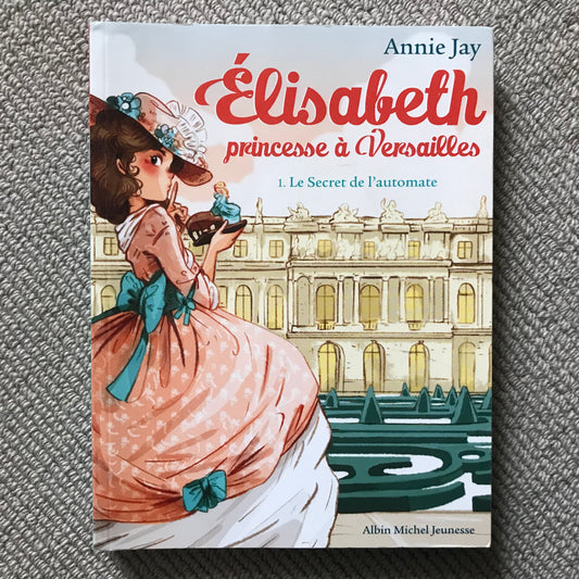 Elisabeth princesse à Versailles T01: Le secret de l’automate - Annie Jay