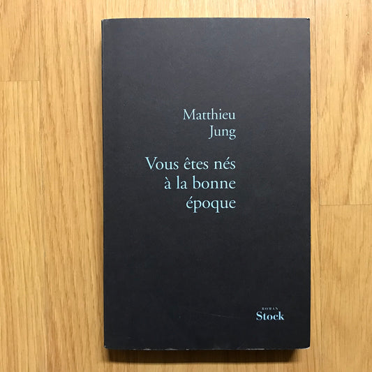 Jung, Mathieu - Vous êtes nés à la bonne époque