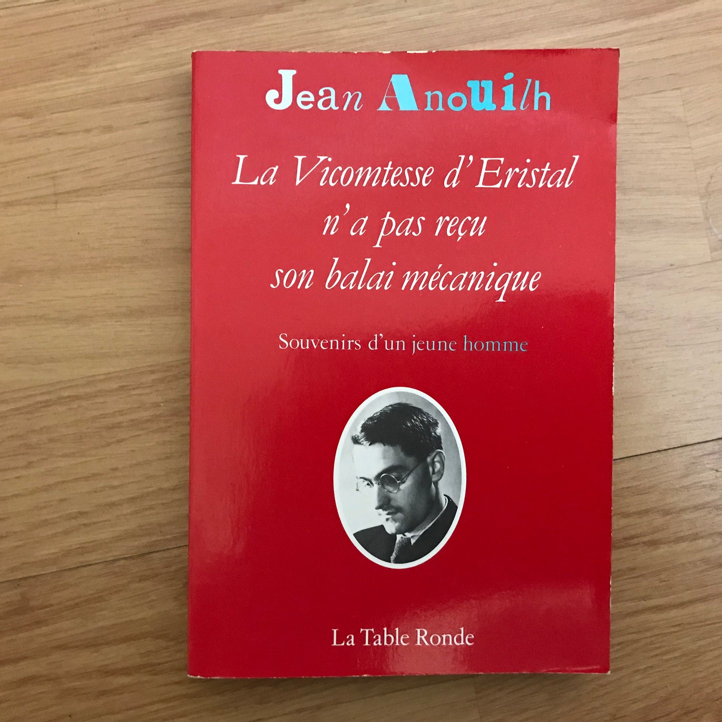 Anouilh, Jean - La Vicomtesse d’Eristal n’a pas reçu son balai mécanique, souvenirs d’un jeune homme