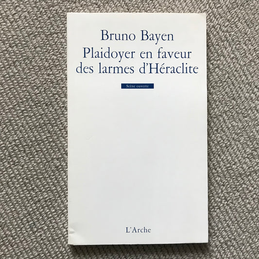 Bayen, Bruno - Plaidoyer en faveur des larmes d’Héraclite