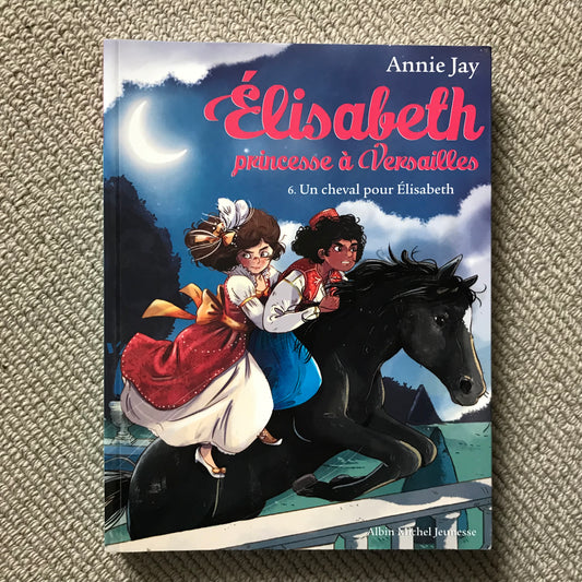 Elisabeth princesse à Versailles T06: Un cheval pour Elisabeth - Annie Jay