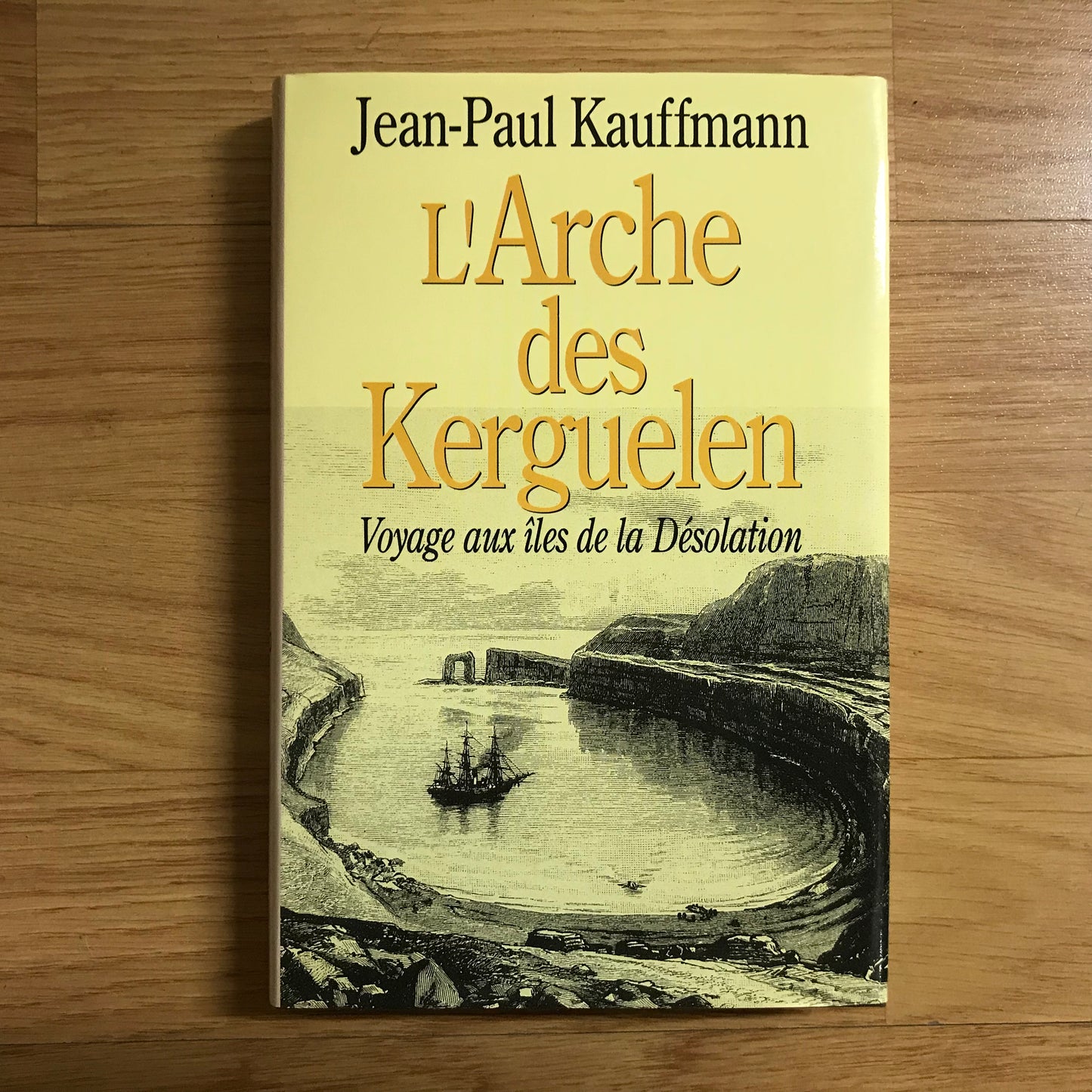Kauffmann, Jean-Paul - L’Arche des Kergelen, Yoyage aux îles de la désolation