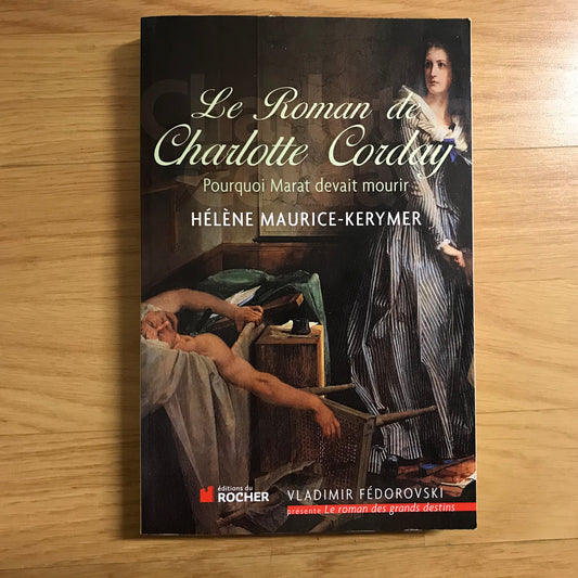 Maurice-Kerymer, Hélène - Le roman de Charlotte Corday, pourquoi Marat devait mourir