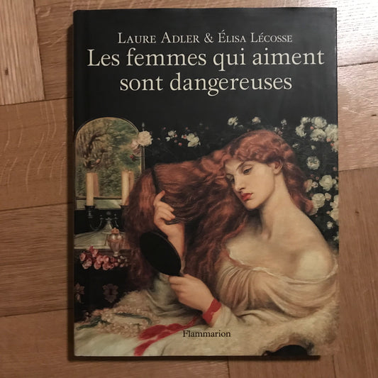 Adler, Laure & Lécosse, Elisa - Les femmes qui aiment sont dangereuses