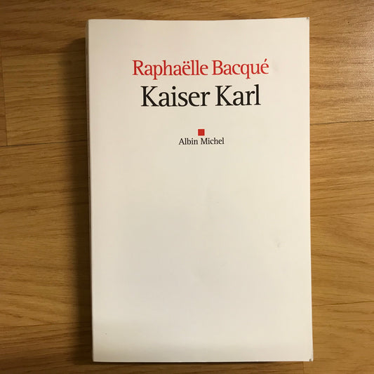 Kaiser Karl - Raphaëlle Bacqué