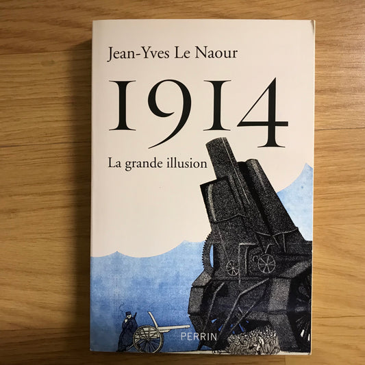 Naour le, Jean-Yves - 1914 La grande illusion