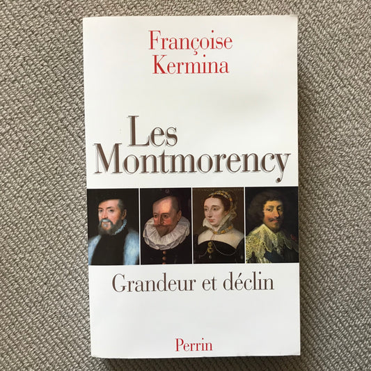 Les Montmorency, grandeur et déclin - Françoise Kermina