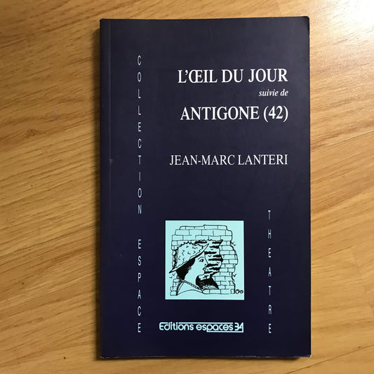 Lanteri, Jean-Marc - L’œil du jour suivie de Antigone