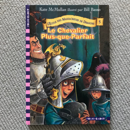 L’école des massacreurs de dragons T05: Le Chevalier Plus-que-Parfait - McMullan, Kate